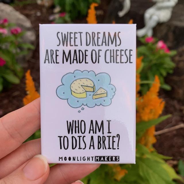 Magnet, Sweet Dreams Are Made Of Cheese, Who Am I To Dis A Brie